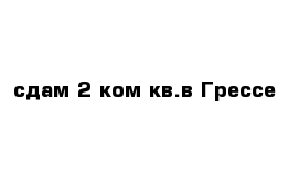 сдам 2-ком кв.в Грессе